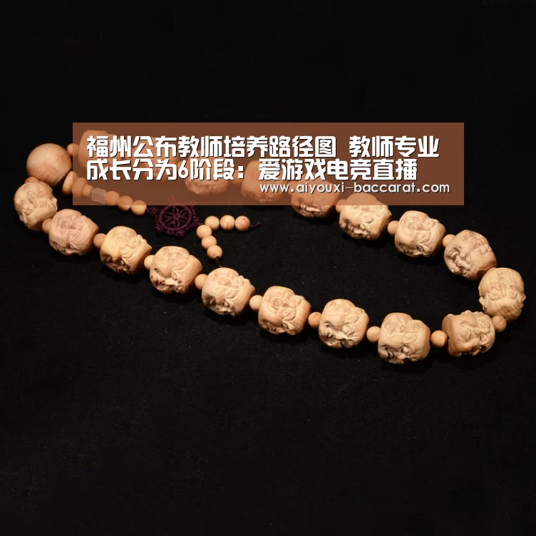 福州公布教师培养路径图 教师专业成长分为6阶段:爱游戏电竞直播(图2) 爱游戏电竞APP
