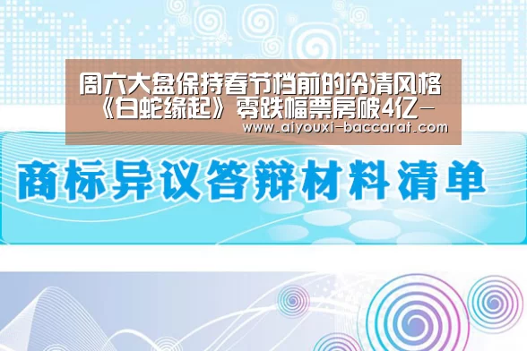 周六大盘保持春节档前的冷清风格 《白蛇缘起》零跌幅票房破4亿-爱游戏电竞平台(图1) 爱游戏电竞赛事