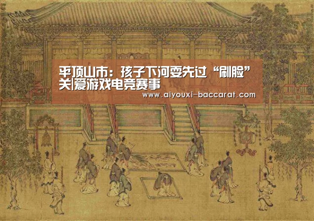 平顶山市:孩子下河耍先过“刷脸”关|爱游戏电竞赛事(图1) 爱游戏电竞APP